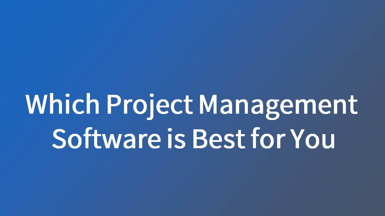 which project management software is best for you